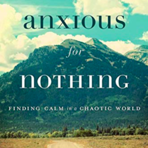 Anxious for Nothing: Finding Calm in a Chaotic World by Max Lucado Amazon All Things Faithful
