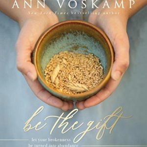 Product-Be the Gift: Let Your Broken Be Turned into Abundance by Ann Voskamp-AllThingsFaithful