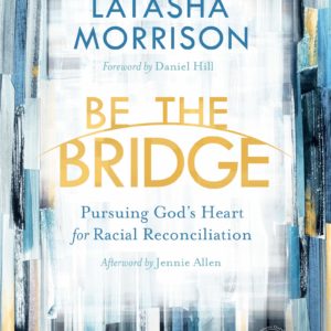 Product-Book-Be the Bridge: Pursuing God's Heart for Racial Reconciliation by Latasha Morrison-AllThingsFaithful