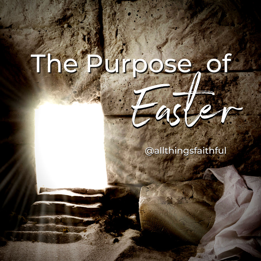 blogs-thepurposeofeaster-allthingsfaithful
