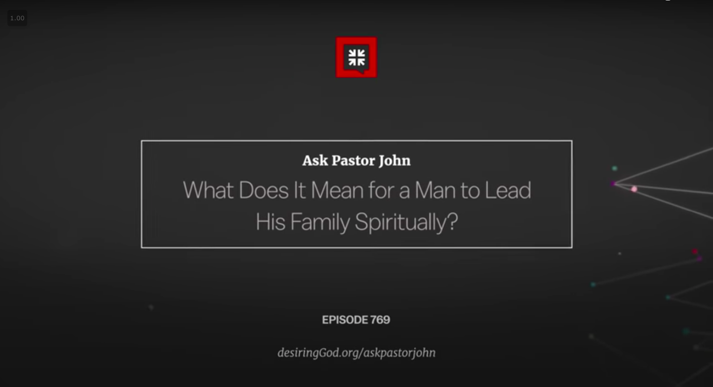 Post-Video-What Does It Mean for a Man to Lead His Family Spiritually? // Ask Pastor John-AllThingsFaithful