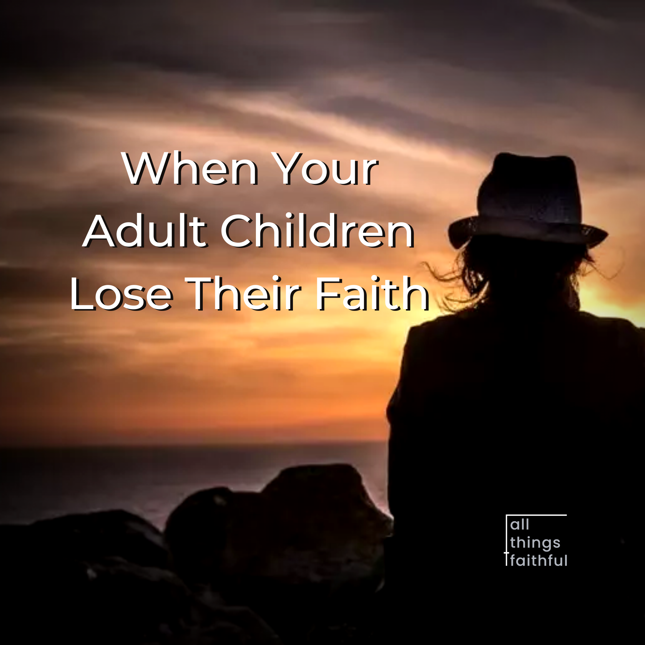 devotionals-whenyourgrownchildrenlosetheirfaith-allthingsfaithful