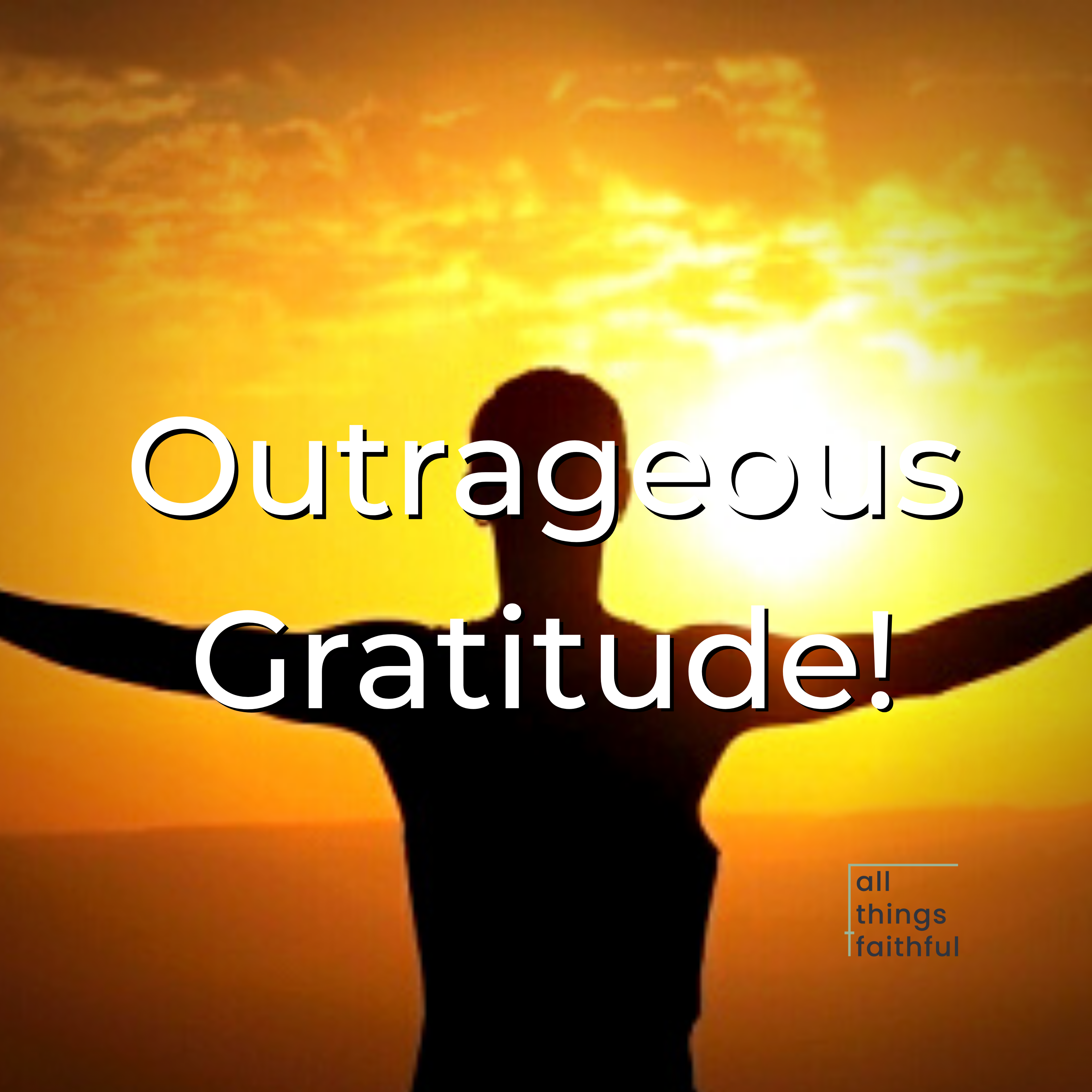 devotionals-outrageousgratitude-allthingsfaithful
