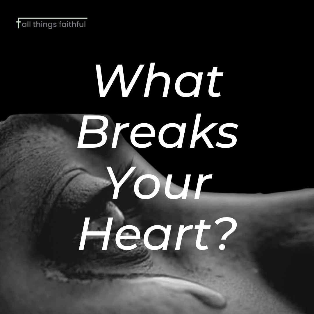 devotionals-whatbreaksyourheart-allthingsfaithful