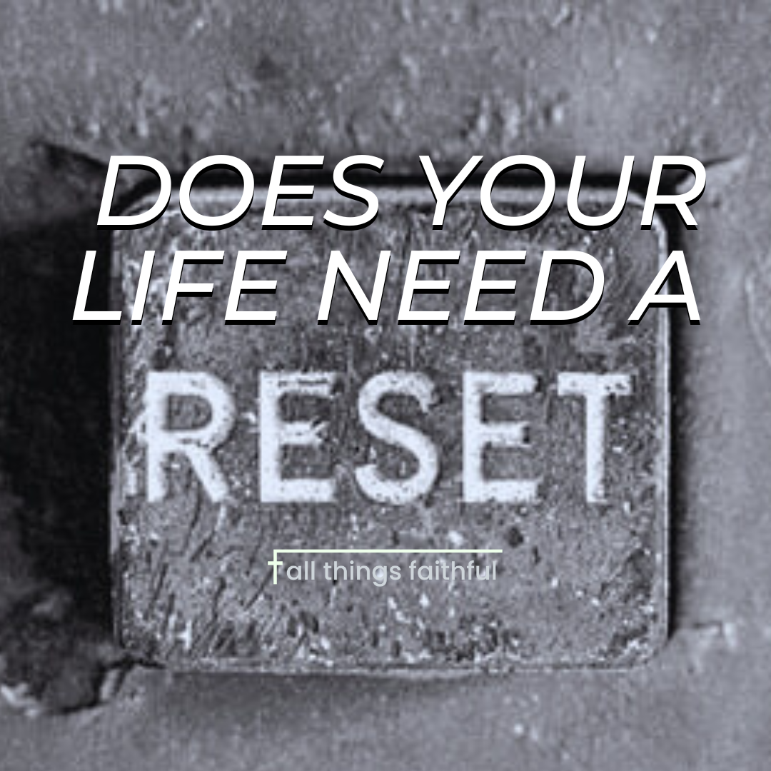 devotionals-doesyourlifeneedareset-allthingsfaithful