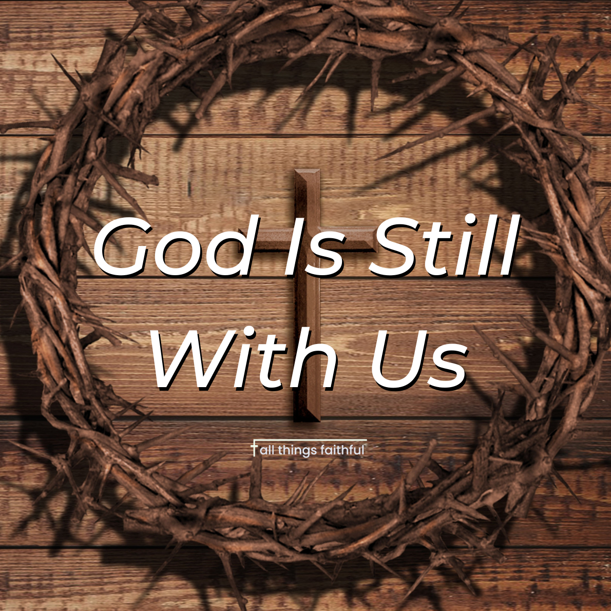 devotionals-godisstillwithus-allthingsfaithful